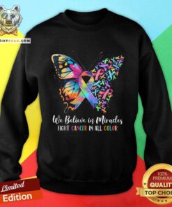 Happy We Believe In Miracles Fight Cancer In All Color Sweatshirt