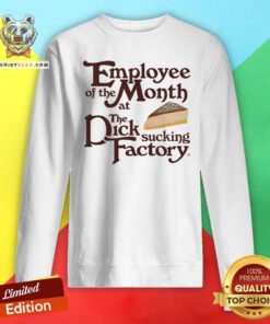 Hot Employee Of The Month At The Dick Sucking Factory Sweatshirt