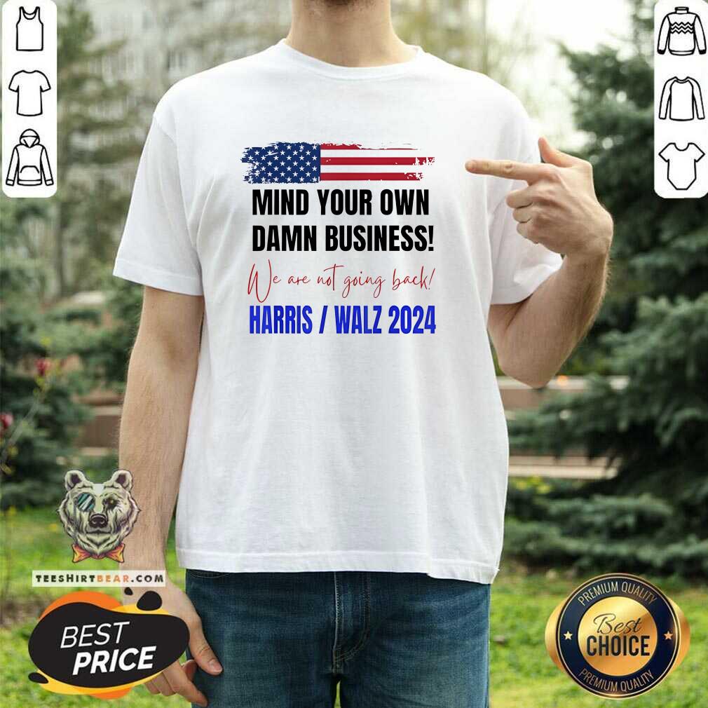 Hot Mind Your Own Damn Business We Are Not Going Back Harris Walz T-Shirt