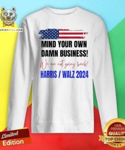 Hot Mind Your Own Damn Business We Are Not Going Back Harris Walz Sweatshirt