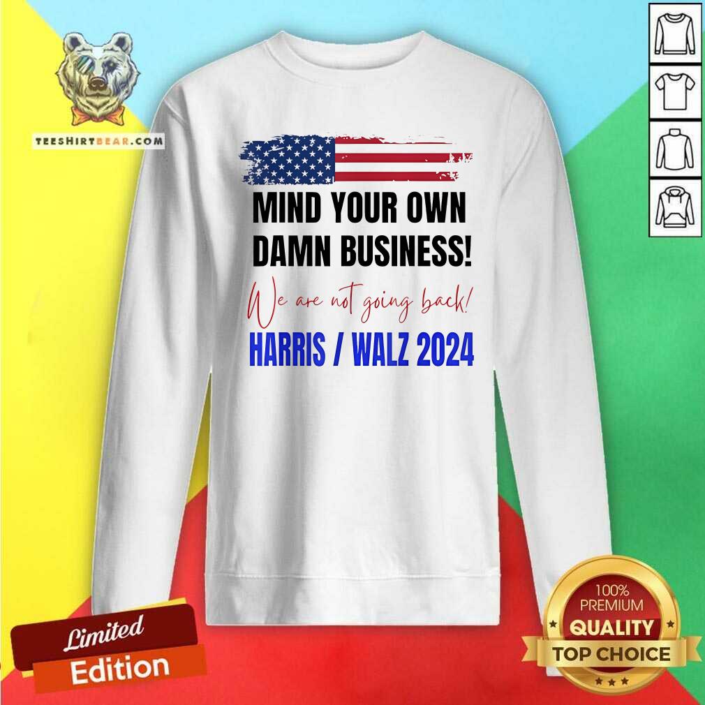 Hot Mind Your Own Damn Business We Are Not Going Back Harris Walz Sweatshirt