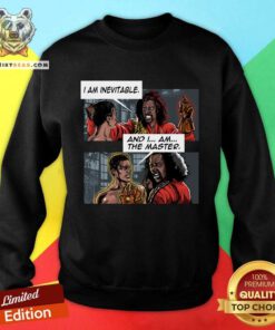Nice I Am Inevitable I Am The Master Sweatshirt