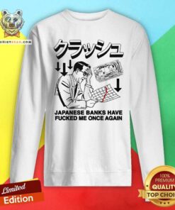 Nice Japanese Banks Have Fucked Me Once Again Sweatshirt