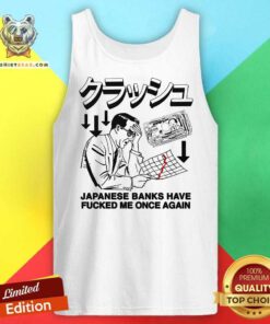 Nice Japanese Banks Have Fucked Me Once Again Tank-top