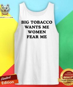 Official Big Tobacco Wants Me Women Fear Me Tank-top