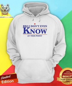 Official Bro I Don’t Even Know At This Point Hoodie