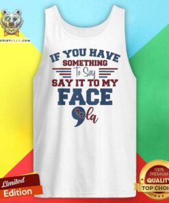 Official Kamala Harris If You Have To Say Say It To My Face La Tank-top