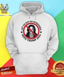 Official Kamala Let Us Not Be Burdened Vote Trump 2024 Hoodie