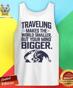 Official Traveling Makes The World Smaller But Your Mind Bigger Tank-top
