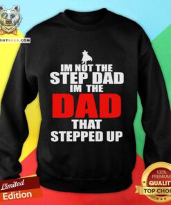 Original Im Not The Step Dad Im The Dad That Stepped Up Sweatshirt