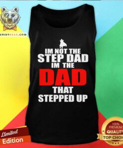 Original Im Not The Step Dad Im The Dad That Stepped Up Tank-top