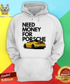 Original Need Money For Porsche Car Hoodie