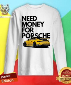 Original Need Money For Porsche Car Sweatshirt