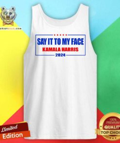Original Say It To My Face Kamala Harris For President 2024 Tank-top