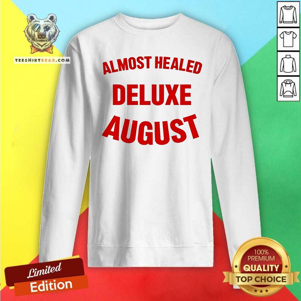 Premium Almost Healed Deluxe August Sweatshirt