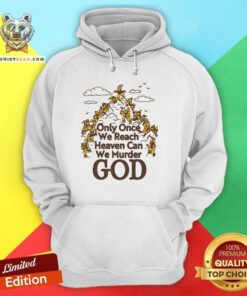 Premium Only Once We Reach Heaven Can We Murder God Hoodie