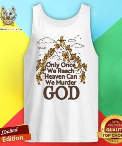 Premium Only Once We Reach Heaven Can We Murder God Tank-top