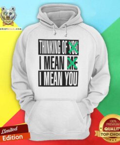 Premium Thinking Of You I Mean Me I Mean You Hoodie