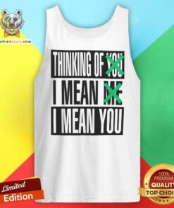 Premium Thinking Of You I Mean Me I Mean You Tank-top