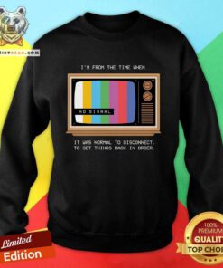 Pretty I'm From The Time When It Was Normal To Disconnect Sweatshirt