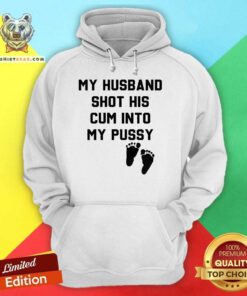 Pretty My Husband Shot His Cum Into My Pussy Hoodie