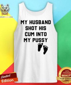 Pretty My Husband Shot His Cum Into My Pussy Tank-top