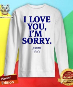 Pretty Pacific I Love You I’m Sorry Sweatshirt