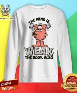 Pretty The Mind Is Weak The Body Also Sweatshirt