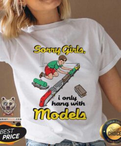 Top Sorry Girls I Only Hang With Models V-neck