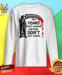 Top The Years Start Coming And They Don't Stop Coming Sweatshirt