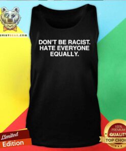 Awesome Don’t Be Racist Hate Everyone Equally Tank-top