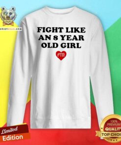 Awesome Fight Like An 8 Years Old Girl FTR 2024 Sweatshirt