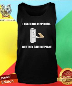 Awesome I Asked For Pepperoni But They Gave Me Plane Tank-top