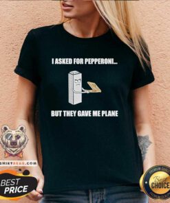 Awesome I Asked For Pepperoni But They Gave Me Plane V-neck