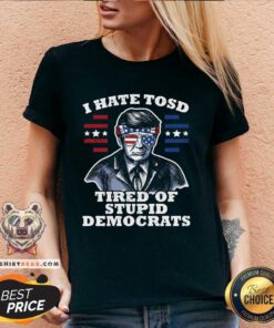Awesome I Hate TOSD Tired Of Stupid Democrats Trump V-neck