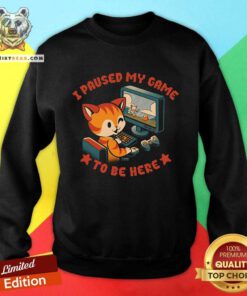 Awesome I Paused My Game To Be Here Sweatshirt