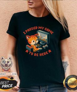 Awesome I Paused My Game To Be Here V-neck