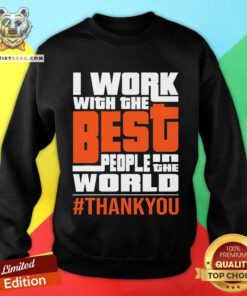 Awesome I Work With The Best People In The World Thank You Sweatshirt