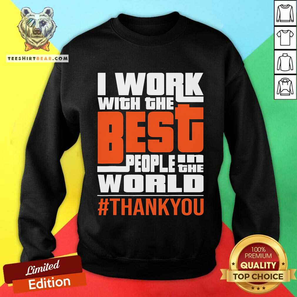 Awesome I Work With The Best People In The World Thank You Sweatshirt