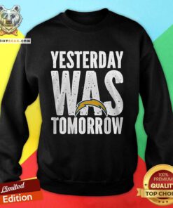 Awesome Los Angeles Chargers Yesterday Was Tomorrow Sweatshirt