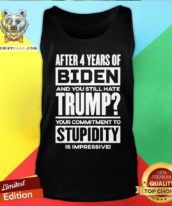 Funny After 4 Years Of Biden And You Still Hate Trump Tank-top
