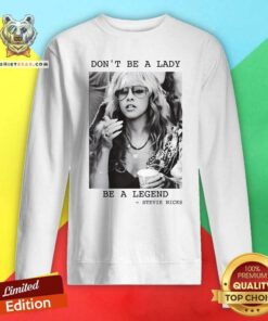 Funny Don't Be A Lady Be A Legend Stevie Nicks Sweatshirt