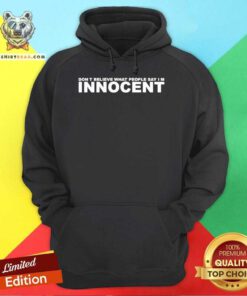 Funny Don't Believe What People Say Im Innocent Hoodie