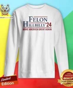 Funny Felon Hillbilly 24 Make America Great Again Sweatshirt