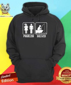 Funny Fishermen Yelling Wife Problem Solved Hoodie
