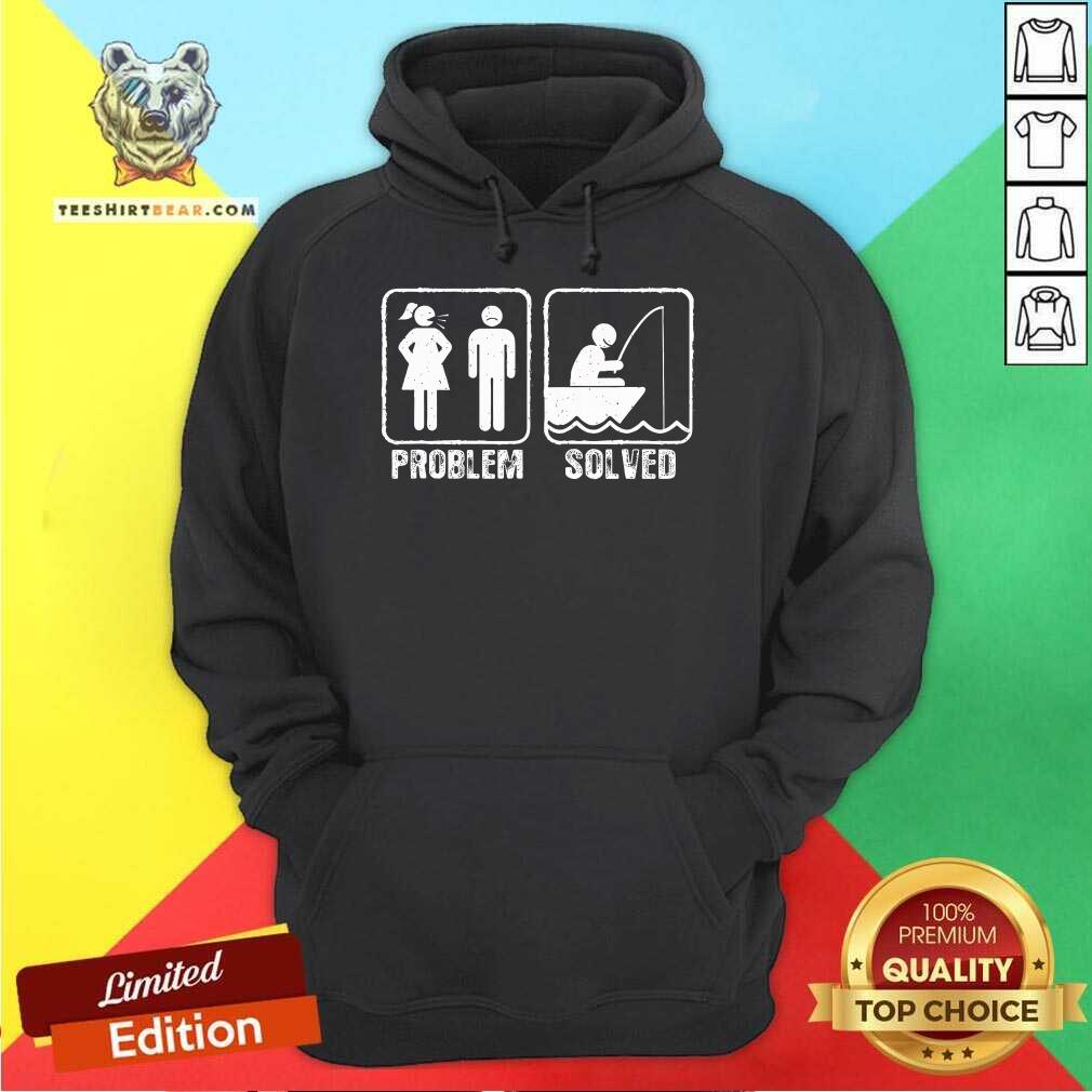 Funny Fishermen Yelling Wife Problem Solved Hoodie