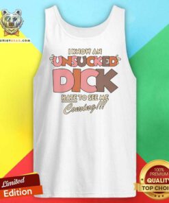 Funny I Know An Unsucked Dick Hate To See Me Coming Tank-top