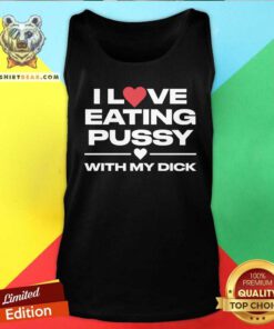 Funny I Love Eating Pussy With My Dick Tank-top