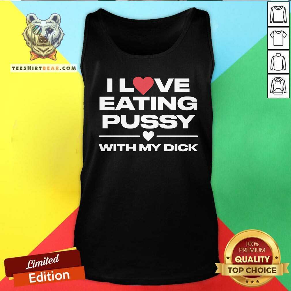 Funny I Love Eating Pussy With My Dick Tank-top