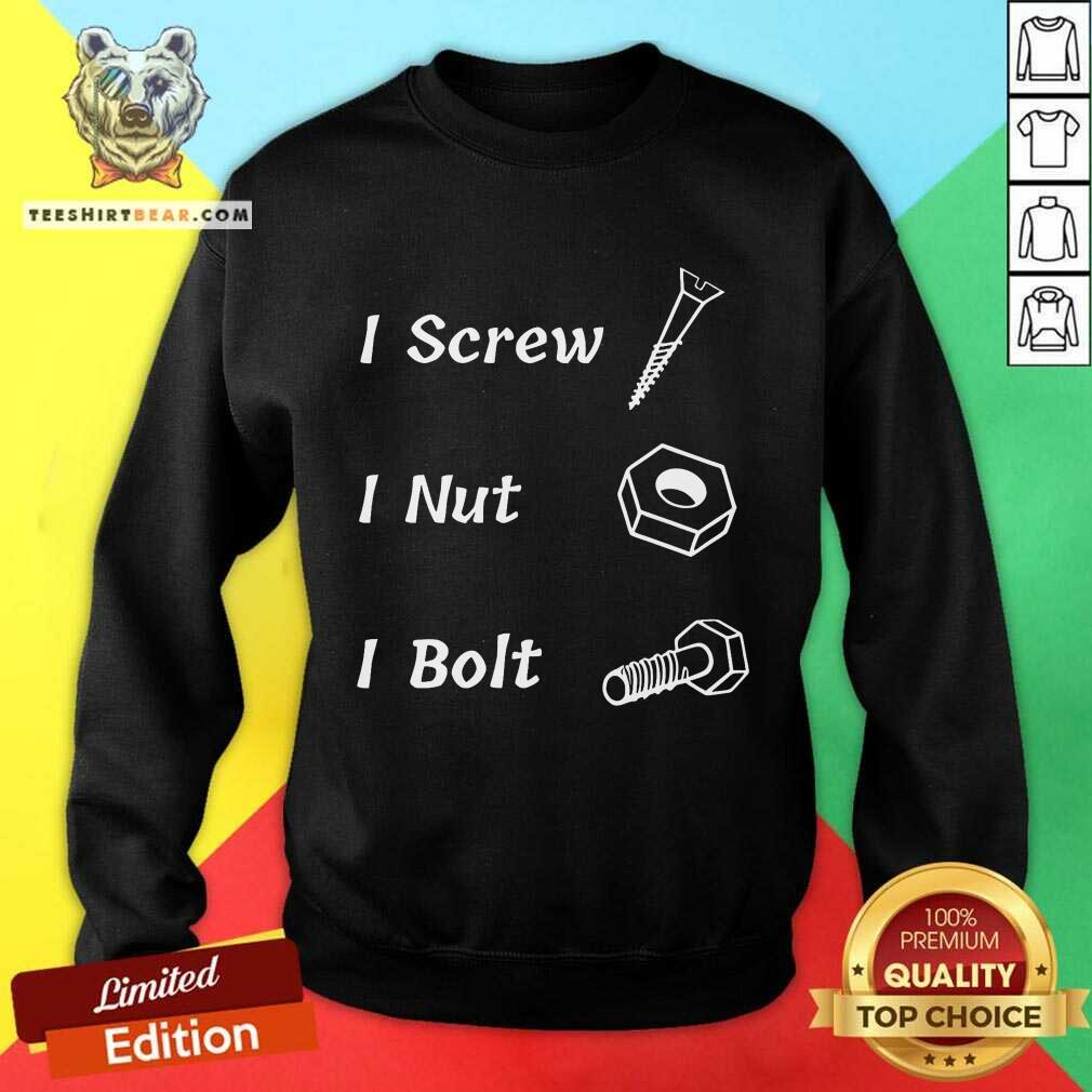 Funny I Screw I Nut I Bolt Sweatshirt